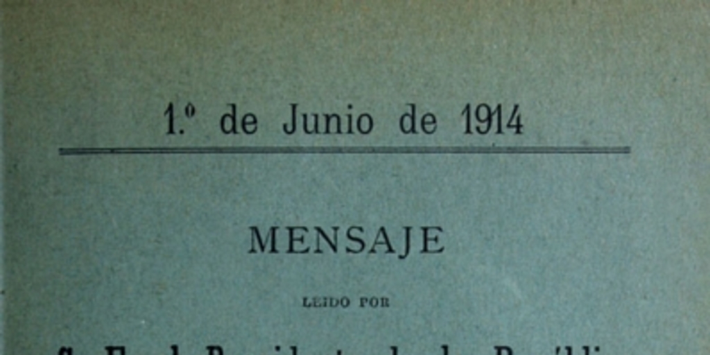 Mensaje leído por S. E. el Presidente de la República en la apertura de las Sesiones Ordinarias del Congreso Nacional: 1 de junio de 1914