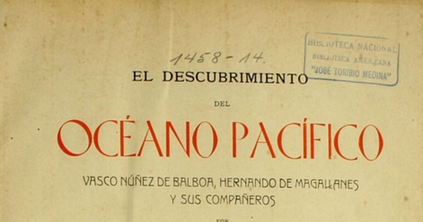 El descubrimiento del Océano Pacífico: Vasco Núnez de Balboa, Hernando de Magallanes y sus compañeros : memoria presentada a la Universidad de Chile ... : tomo 2