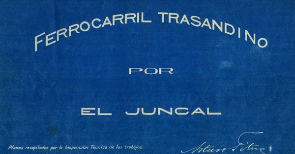 Ferrocarril trasandino por El Juncal [material cartográfico] planos recopilados por la Inspección Técnica de los trabajos