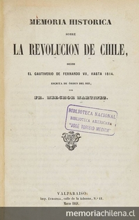 Memoria histórica sobre la Revolucion de Chile: desde el Cautiverio de Fernando VII, hasta 1814, escrita de orden del Rei