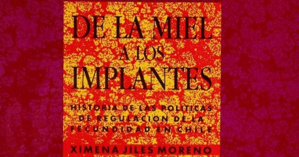 De la miel a los implantes : historia de las políticas de regulación de la fecundidad en Chile