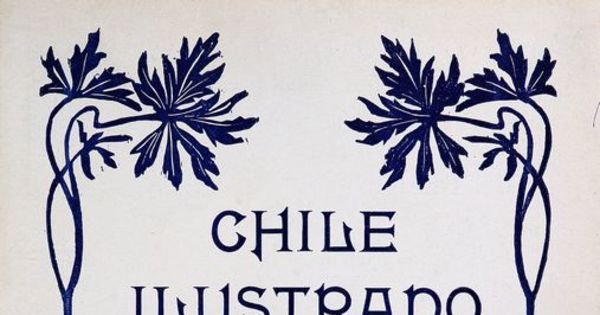 Chile Ilustrado: años 1-2, números 1-17, mayo 1902 a diciembre 1903