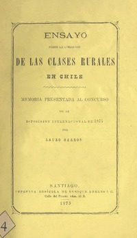 Ensayo sobre la condición de las clases rurales en Chile : Memoria presentada al Concurso de la Exposición Internacional de 1875 Lauro Barros.
