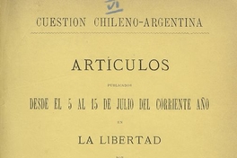 Cuestión Chileno-Argentina :artículos publicados desde el 5 al 15 de junio del corriente en la Libertad