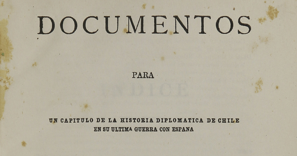 Documentos para un capítulo de la historia diplomática de Chile en su última guerra con España.