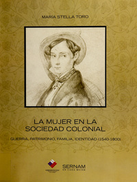 La mujer en la Sociedad Colonial: guerra, patrimonio, familia, identidad (1540-1800), Servicio Nacional de la Mujer, Santiago de Chile, 2011