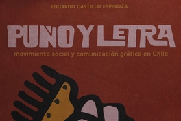 Castillo Espinoza, Eduardo. Puño y Letra: Movimiento social y comunicación gráfica en Chile.