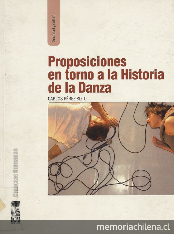 Proposiciones en torno a la historia de la danza. Santiago, LOM Ediciones, 2008