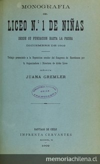 Monografía del Liceo No. 1 de Niñas: desde su fundación hasta la fecha. Santiago: Impr. Cervantes, 1902, 32 p.