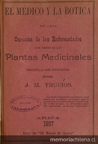 El medico y la botica en casa: curación de las enfermedades por medio de las plantas medicinales. Arica: Imp. de "El Morro de Arica", 1897