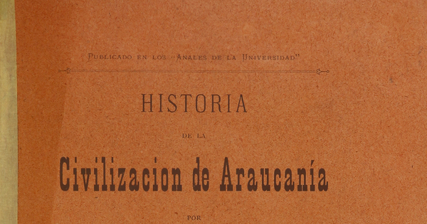 Historia de la civilización de Araucanía. Tomo I: Antropolojía araucana