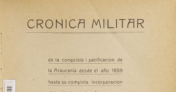 Crónica militar de la conquista i pacificación de La Araucanía desde el año 1859 hasta su completa incorporación al territorio nacional. Tomo I.