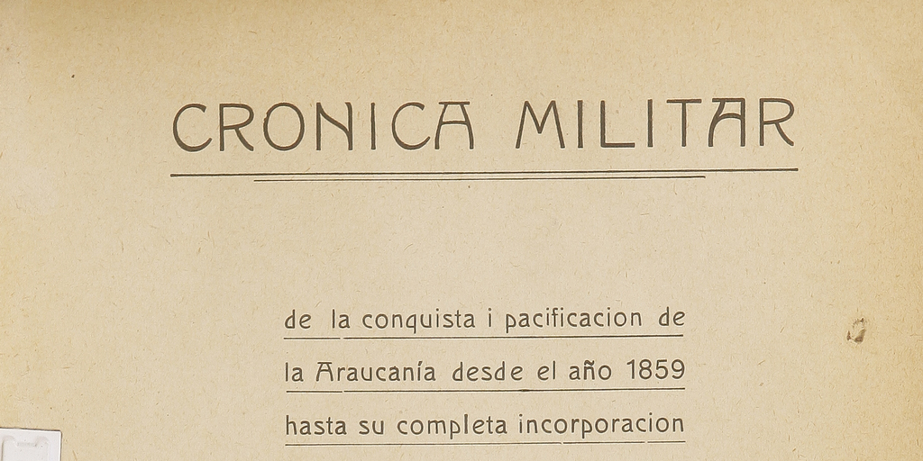 Crónica militar de la conquista i pacificación de La Araucanía desde el año 1859 hasta su completa incorporación al territorio nacional. Tomo II.