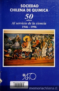  Sociedad Chilena de Química: cincuenta años al servicio de la ciencia Santiago] : La Sociedad, [1996]