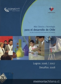 Más ciencia y tecnologí­a para el desarrollo de Chile /Comisión Nacional de Investigación Científica y Tecnologíca. Santiago, Chile : CONICYT., 2008.