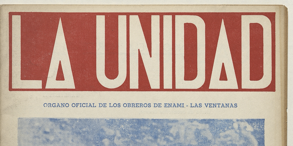 La Unidad. Órgano oficial de los obreros de ENAMI - Las Ventanas: año II, número 19, mayo-junio de 1971
