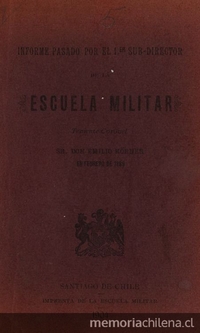 Informe pasado por el primer Sub-Director de la Escuela Militar Sr. Don Emilio Körner en Febrero de 1889. Santiago: Impr. de la Escuela Militar, 1904.