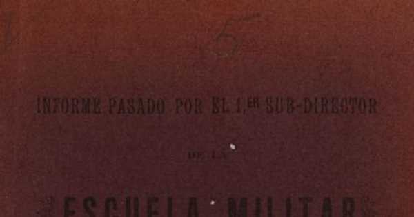 Informe pasado por el primer Sub-Director de la Escuela Militar Sr. Don Emilio Körner en Febrero de 1889. Santiago: Impr. de la Escuela Militar, 1904.