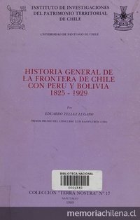 Historia general de la frontera de Chile con Perú y Bolivia: 1825-1929. Santiago, Univ. de Santiago, Instituto de Investigaciones del Patrimonio Territorial de Chile, 1989