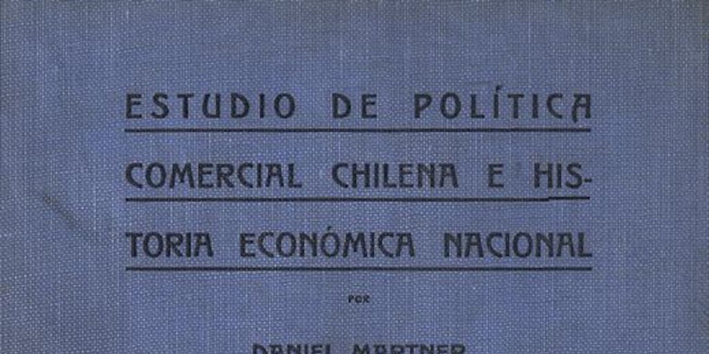 Estudio de política comercial chilena e historia económica nacional.  2v. Santiago de Chile: Impr. Universitaria, 1923., vol. I 306 p.
