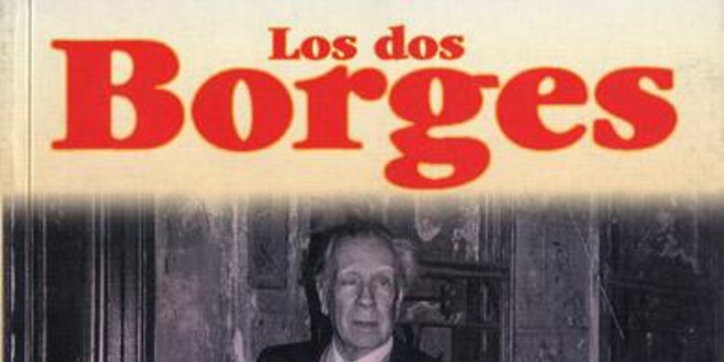 Los dos Borges : vida, sueños, enigmas