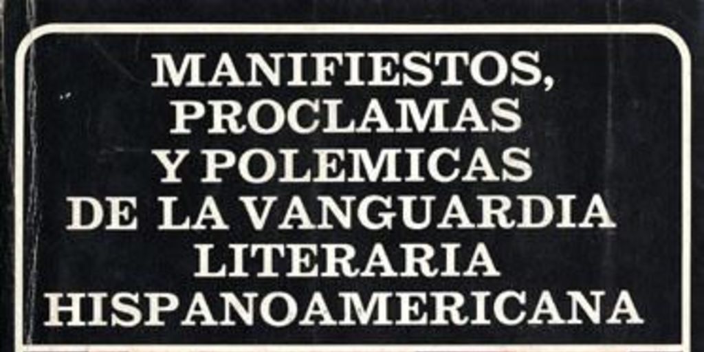 Manifiestos, proclamas y polémicas de la vanguardia literaria hispanoamericana
