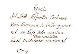 Elogio del Lord Alejandro Cochrane Vice Almirante de Chile y General en Gefe de la Marina[manuscrito] : pronunciada en el Instituto Nacional