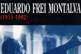 Eduardo Frei Montalva : 1911-1982