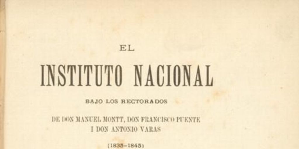 El Instituto Nacional bajo los rectorados de don Manuel Montt, Francisco Puente y Antonio Varas (1835-1845)