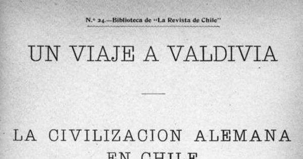 Un viaje a Valdivia : la civilización alemana en Chile