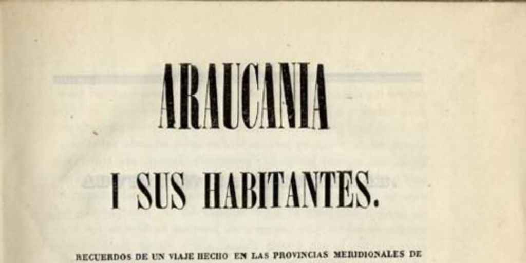 Araucanía y sus habitantes : recuerdos de un viaje hecho en las provincias meridionales de Chile en los meses de enero y febrero de 1845