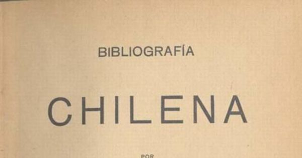 Bibliografía chilena : precedida por un bosquejo histórico sobre los primeros años de la prensa en el país