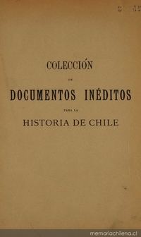 Colección de documentos inéditos para la historia de Chile: desde el viaje de Magallanes hasta la batalla de Maipo: 1518-1818: tomo 7