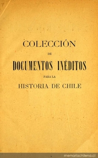 Colección de documentos inéditos para la historia de Chile: desde el viaje de Magallanes hasta la batalla de Maipo: 1518-1818: tomo 9