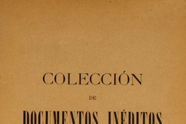 Colección de documentos inéditos para la historia de Chile: desde el viaje de Magallanes hasta la batalla de Maipo: 1518-1818: tomo 11