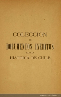 Colección de documentos inéditos para la historia de Chile: desde el viaje de Magallanes hasta la batalla de Maipo: 1518-1818: tomo 16