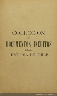 Colección de documentos inéditos para la historia de Chile: desde el viaje de Magallanes hasta la batalla de Maipo: 1518-1818: tomo 19
