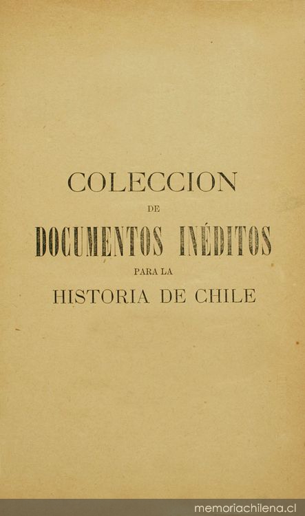 Colección de documentos inéditos para la historia de Chile: desde el viaje de Magallanes hasta la batalla de Maipo: 1518-1818: tomo 26