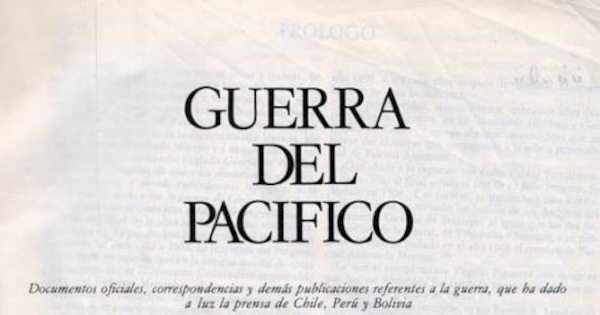 Guerra del Pacífico : documentos oficiales, y demás publicaciones sujetas a la guerra, que ha dado a la luz la prensa de Chile, Perú y Bolivia