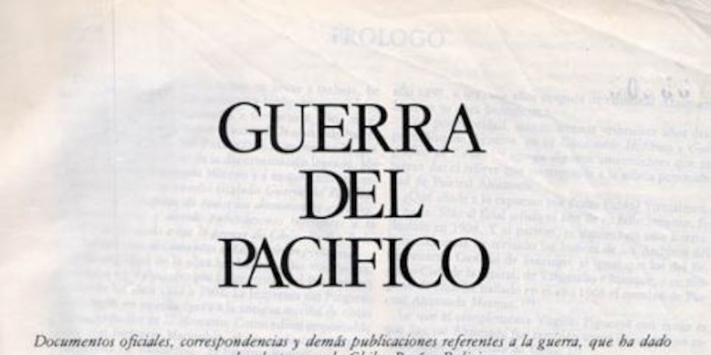 Guerra del Pacífico : documentos oficiales, y demás publicaciones sujetas a la guerra, que ha dado a la luz la prensa de Chile, Perú y Bolivia