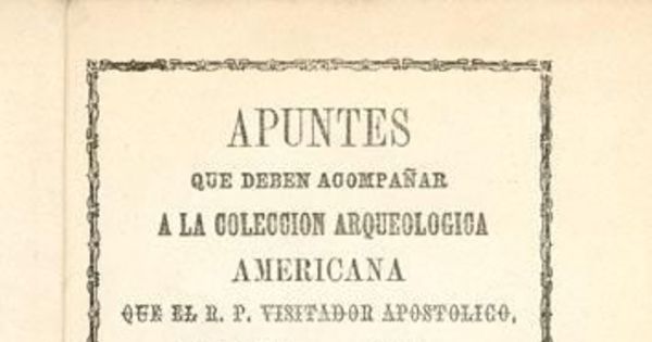 Apuntes que deben acompañar a la Colección arqueológica americana que el R. P. visitador apostólico Fr. Benjamin Rencoret manda á la Exposición Internacional de Chile en 1875