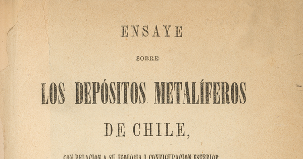 Ensaye sobre los depósitos metalíferos de Chile : con relación a su jeolojía i configuración esterior