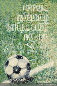 Centenario historia total del fútbol chileno : 1895-1995