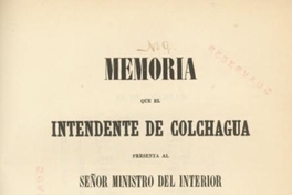 Memoria que el Intendente de Colchagua presenta al Señor Ministro del Interior sobre el estado de la provincia de su mando
