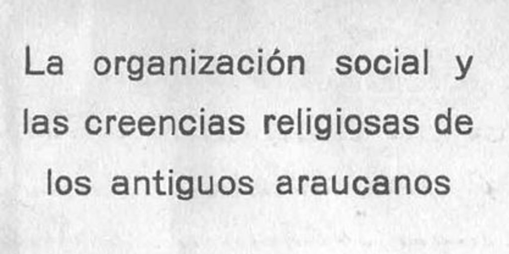 La organización social y las creencias religiosas de los antiguos araucanos