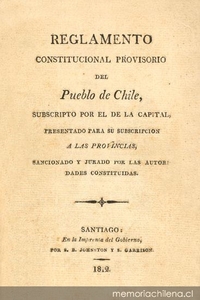 Reglamento constitucional provisorio del pueblo de Chile subscripto por el de la capital presentado para su subscripción a las provincias, sancionado y jurado por las autoridades constituidas