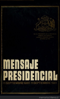 Mensaje Presidencial: 11 septiembre 1980-11 septiembre 1981: S.E. el Presidente de la República General de Ejército Augusto Pinochet Ugarte informa al país