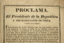 Proclama. El presidente de la republica a los habitantes de Chile. Compatriotas, el traidor O'Higgins que con tanta perfidia ... Santiago y agosto 7 de 1826