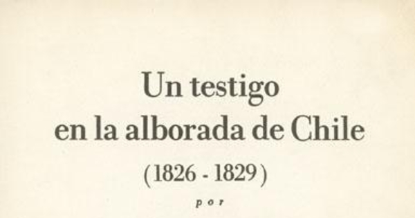 Un testigo en la alborada de Chile : (1826-1829)