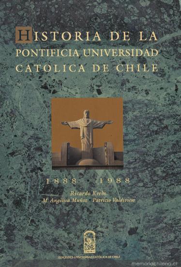 Historia de la Pontificia Universidad Católica de Chile : 1888 - 1988
